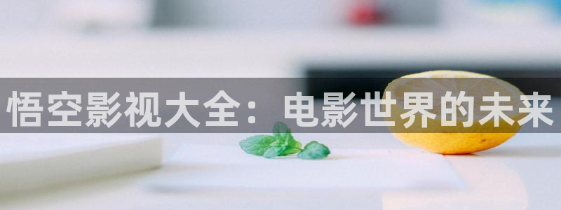 南瓜影視播放器：悟空影視大全：電影世界的未來